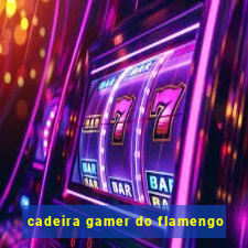 cadeira gamer do flamengo